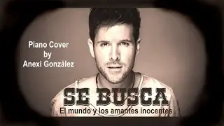 Pablo Lopez - Se Busca - El mundo y los amantes inocentes 2015 (piano cover Anexi González)