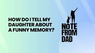 Note From Dad #412: How Do I Tell My Daughter About a Funny Memory?