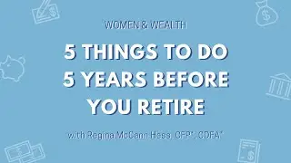 Women & Wealth: 5 Things To Do 5 Years Before You Retire