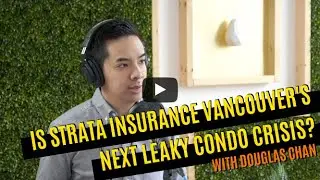 Is Strata Insurance Vancouver's Next Leaky Condo Crisis? With Douglas Chan
