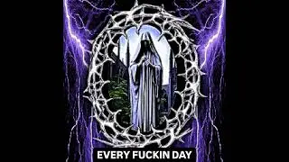 EVERY FUCKIN DAY