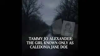 Tammy Jo Alexander: The Girl Known Only as Caledonia Jane Doe