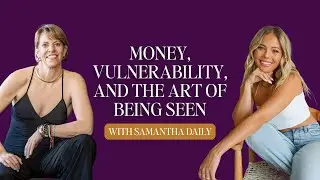 Money, Vulnerability, and the Art of Being Seen with Samantha Daily