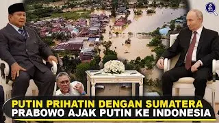 SAMPAIKAN BELASUNGKAWA SOAL BANJIR, PUTIN SIAP KE INDONESIA! Fakta Pertemuan Prabowo-Putin di Moskow