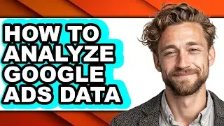 How to Analyze Google Ads Data - Full Guide
