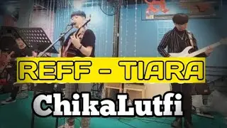Reff .Tiara-Kris| ChikaLutfi  Cover (Dipopulerkan oleh kris)