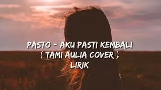 Pasto - Aku Pasti Kembali (Tami Aulia Cover) Lirik
