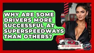 Why Are Some Drivers More Successful At Superspeedways Than Others? - Pit Stop Chronicles