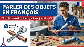 Parler des objets en fran&ccedil;ais 🇫🇷 | Vocabulaire du bricolage + subjonctif expliqu&eacute; | Niveau C1