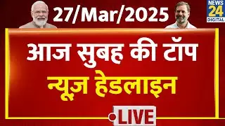 Today's Morning Top News Headlines | 27 March 2025 | Rahul | Modi | Nitish | Tejashwi | News24