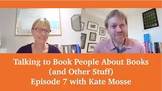 Talking to Book People About Books (and Other Stuff): Episode 7 with Kate Mosse