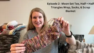 Uncultured Purls -- Episode 2: Moon Set Tee, Half + Half Triangles Wrap, Socks, & Scrap Blanket