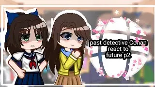 past detective Conan react to future |2/?|