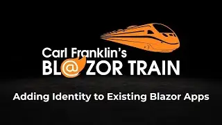 Adding Identity to Existing Blazor Server Apps: Carl Franklin's Blazor Train Ep 55 Update