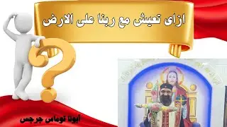 ازاى تعيش مع ربنا على الأرض؟ ... أبونا توماس جرجس 