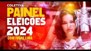 Painel Elei&ccedil;&otilde;es 2024 - com Ivone Lima