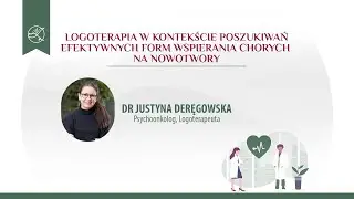 Dr Justyna Deręgowska: Logoterapia w kontekście efektywnych form wspierania chorych na nowotwory