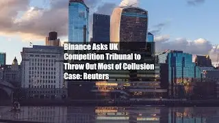 Binance Asks UK Competition Tribunal to Throw Out Most of Collusion Case: Reuters