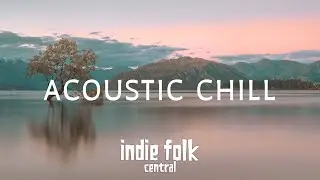 Acoustic Chill &bull; A Soft Indie Folk Playlist, Vol 2 (50 tracks/3 hours) Calm & Soothing