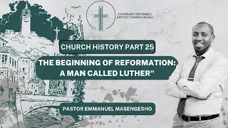 CRBC-KIGALI 22 OCT.2023|| Church History Part 25:The Beginning of Reformation: A Man called Luther