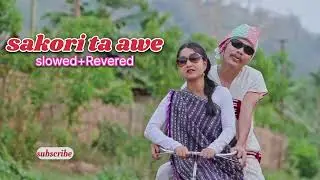 SAKORI TA AWE  (slowed+Revered) official song || mukrang Bey ke et, Hunali tissopi .