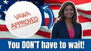 Do I Have to Wait for My VAWA Approval Before Applying for a Green Card ?
