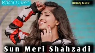 Sun Meri Shehzadi || Maahi Queen New Video || New Hindi Song ||Hevlify Music