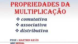PROPRIEDADE DA MULTIPLICAÇÃO (Comutativa, Associativa e Distributiva)
