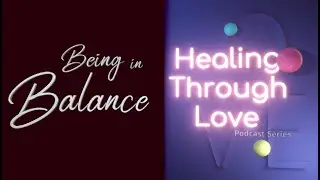 Being in Balance - Healing Through Love 3