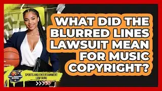 What Did The Blurred Lines Lawsuit Mean For Music Copyright? - Sports and Entertainment Law Guru