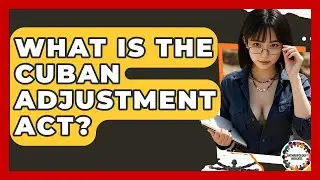 What Is The Cuban Adjustment Act? - Anthropology Insights