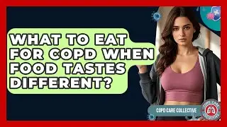 What To Eat For COPD When Food Tastes Different? - COPD Care Collective