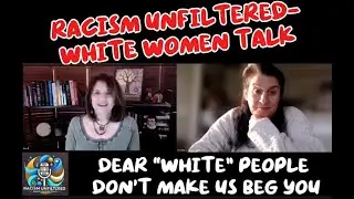 Racism Unfiltered- White Women Talk: Dear White Folks, You are Invited to Take Racial Responsibility