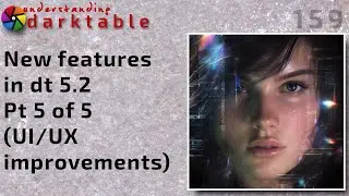 darktable ep 159 - New features in dt 5.2 (pt 5 of 5) - UI/UX improvements