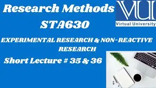 Research Methods |STA630| Short Lecture 35 & 36 | EXPERIMENTAL & NON-REACTIVE RESEARCH