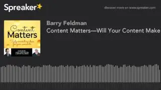 Content Matters&mdash;Will Your Content Make a Difference? [Episode 1]