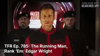 TFR Ep. 785: The Running Man, Rank &lsquo;Em: Edgar Wright