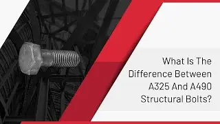 What Is The Difference Between A325 And A490 Structural bolts