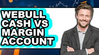 Webull Cash vs Margin Account - Which is Better?