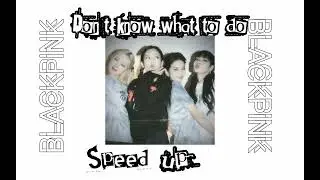 BLACKPINK-DON'T KNOW WHAT TO DO(speed up)🖤 @BLACKPINK @YGEntertainment