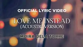 Moira Dela Torre - Love Me Instead (Acoustic Version) (Official Lyric Video)