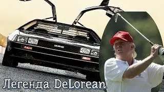 История легендарного DeLorean. Причем тут Дональд Трамп?