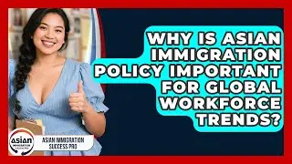 Why Is Asian Immigration Policy Important for Global Workforce Trends?