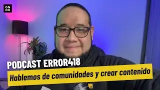 🎙️ Podcast: #Error418  Hablemos de comunidades y crear contenido.