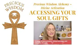 Precious Wisdom Alchemy ~ Divine Activation ~ Access Your Soul Gifts