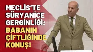 Meclis'te Süryanice krizi: İYİ Parti'den DEM Partili George Aslan'a sert tepki!