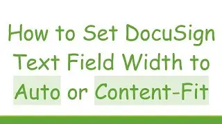 How to Set DocuSign Text Field Width to Auto or Content-Fit
