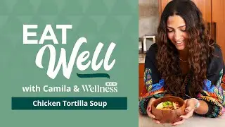 Chicken Tortilla Soup | Eat Well with Camila & H-E-B Wellness