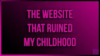 The Website That Ruined My Childhood