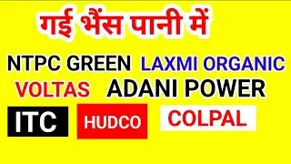 गई भैंस पानी में - NTPC GREEN , LAXMI ORGANIC , VOLTAS , ADANI POWER , ITC , HUDCO , COLPAL.